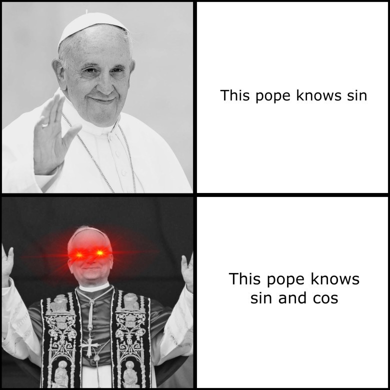 "A two-panel meme featuring Pope Francis. In the top panel, a smiling Pope is captioned 'This pope knows sin.' In the bottom panel, the same Pope has glowing red eyes and is captioned 'This pope knows sin and cos,' humorously referencing trigonometric functions." "Funny meme comparing religious knowledge with trigonometric functions, using an image of Pope Francis to represent 'sin' and 'sin and cos'."