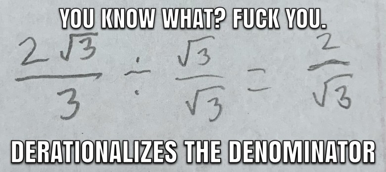 Image of a math problem involving square roots and fractions, with a funny message showing someone's annoyance with having to rationalize the denominator.