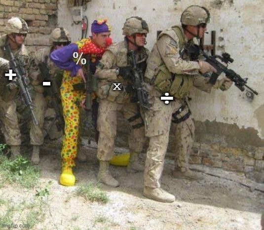 Meme depicting a line of soldiers on patrol, with a brightly dressed clown positioned between them. Each figure has a math symbol overlaid, specifically a plus sign, minus sign, percentage sign, multiplication sign, and division sign, suggesting a comedic take on mathematical operations and their perceived roles