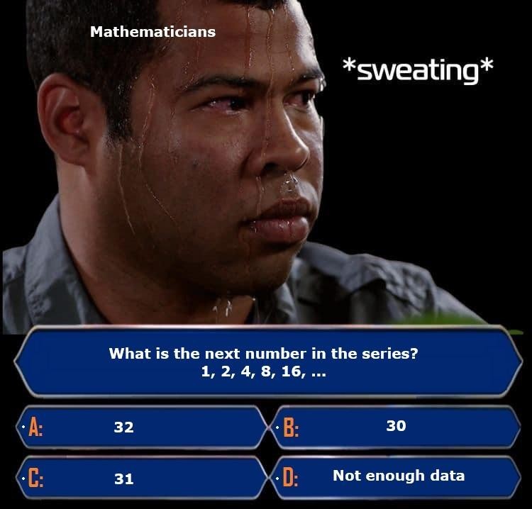 A humorous meme featuring a sweating man, labeled 'Mathematicians,' looking stressed. Below him is a game show question asking for the next number in the series '1, 2, 4, 8, 16, ...' with answer options including '32' and 'Not enough data.' The meme pokes fun at the rigorous thinking of mathematicians who would consider multiple possibilities for a sequence