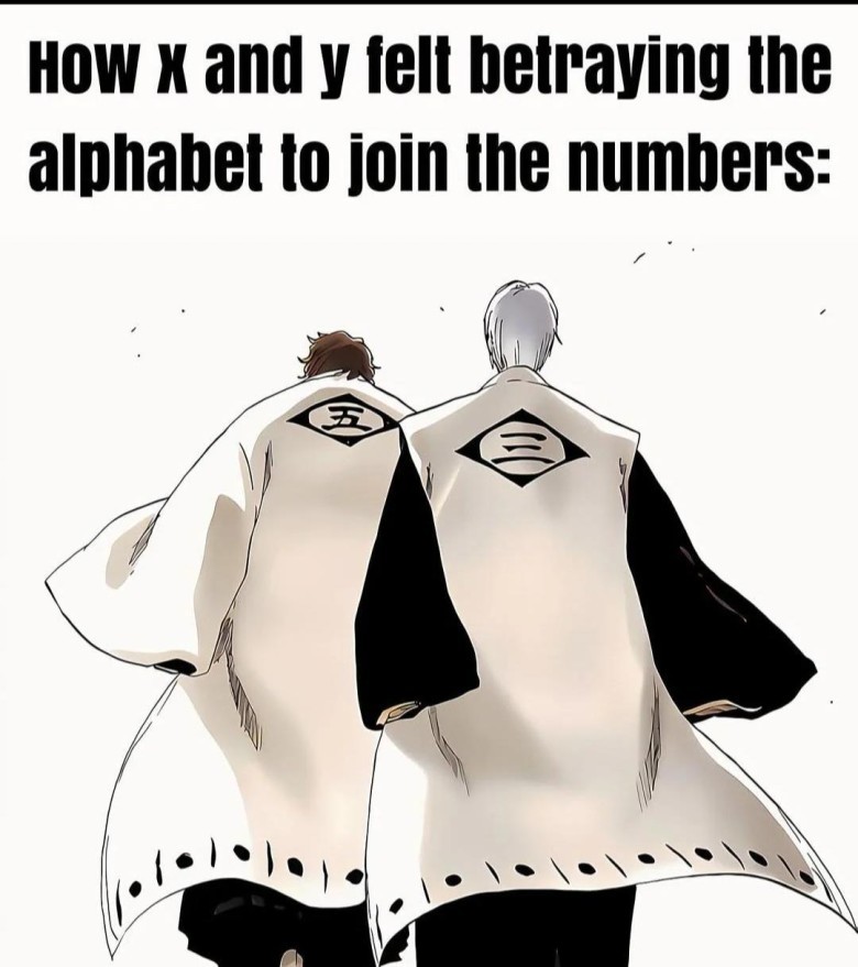A meme showing two anime-style characters (appearing to be from Bleach, known for their white robes with symbols) standing with their backs to the viewer. The text above them reads: "How x and y felt betraying the alphabet to join the numbers:".
