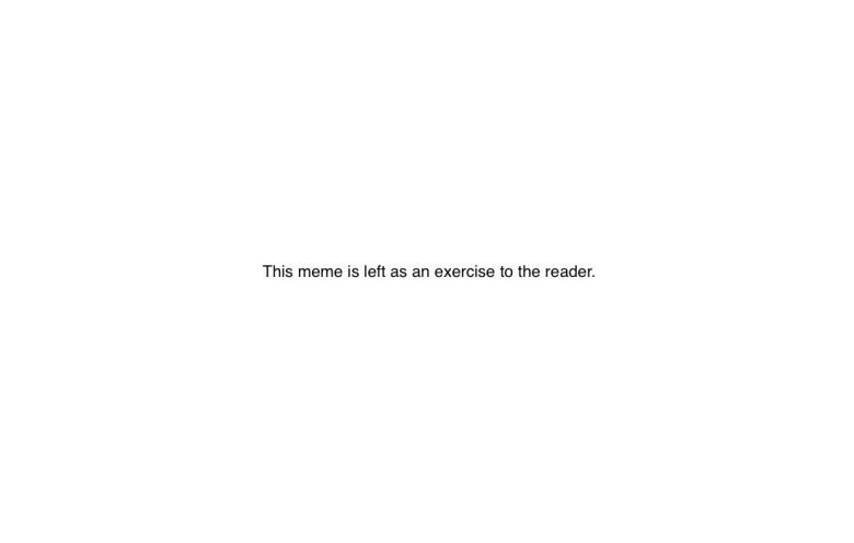 A minimalist internet meme template. The image is entirely white, with centered black text that reads: "This meme is left as an exercise to the reader." This specific text implies that the viewer is meant to interpret or fill in the blank content of the meme themselves.