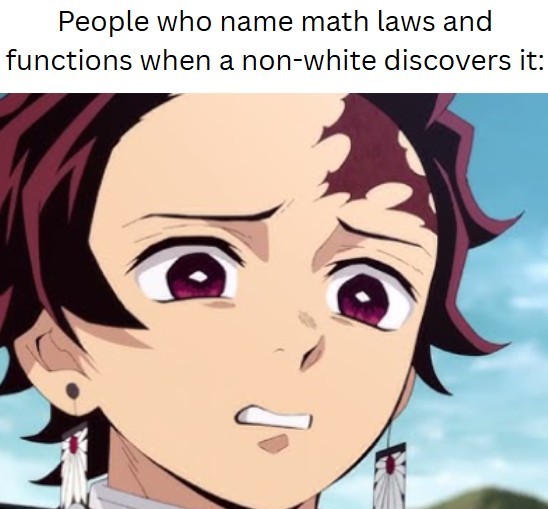 A meme with black text on a white background. The text reads: "People who name math laws and functions when a non-white discovers it:". Below the text is a close-up image of Tanjiro Kamado from the anime Demon Slayer, with a wide-eyed, surprised, and slightly troubled expression. His mouth is slightly open, and he has reddish-black hair and distinctive ear ornaments.