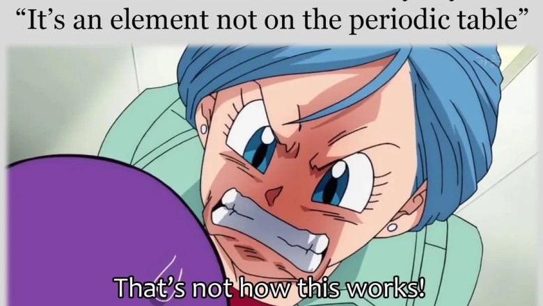Bulma's Science Meme: "Element Not on Periodic Table" Trope