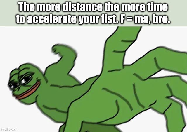A stretched Pepe the Frog winds up for a punch, with the caption “The more distance the more time to accelerate your fist. F = ma, bro.”