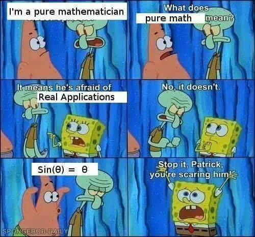 A six-panel Spongebob meme where Patrick asks Squidward about pure mathematicians being afraid of real applications. Spongebob denies it, but panics when Patrick writes “sin(θ) = θ.”