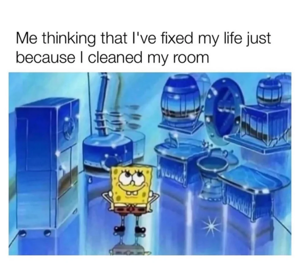 Funny SpongeBob meme showing SpongeBob proudly standing in a sparkling clean room with text: “Me thinking that I’ve fixed my life just because I cleaned my room.” Great for relatable humor, mental health memes, cleaning motivation, and SpongeBob fans who love adulting struggles.
