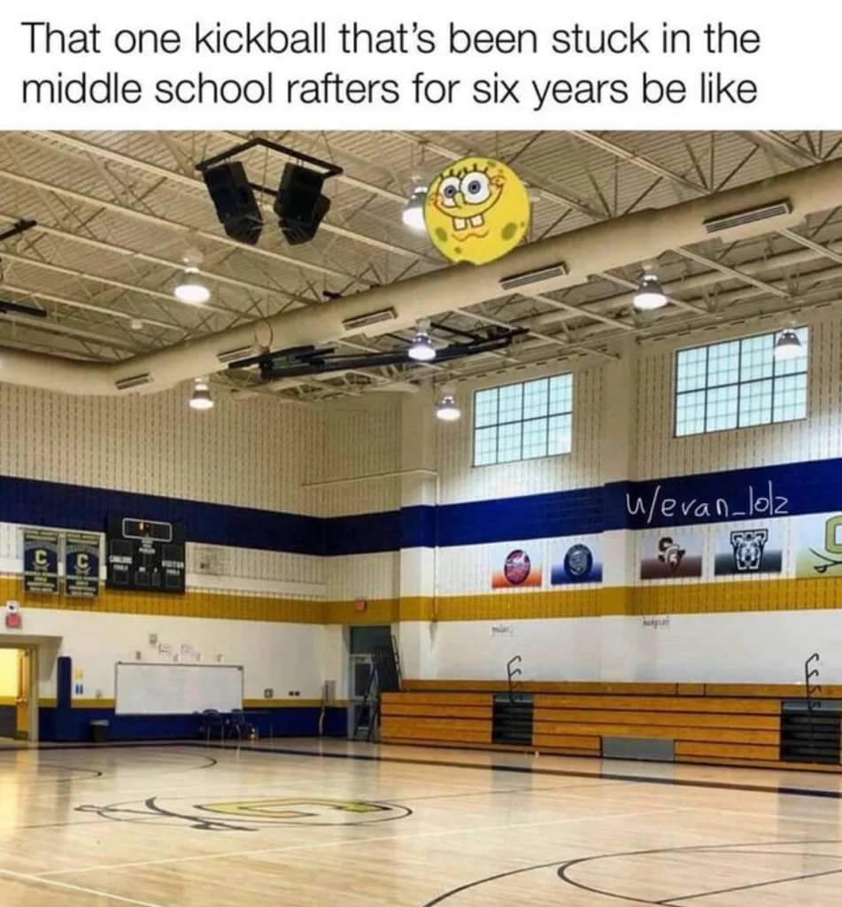 Funny school gym meme showing a SpongeBob kickball stuck in the rafters of a middle school gym for six years. Text reads, “That one kickball that’s been stuck in the middle school rafters for six years be like.” Perfect for nostalgic school humor, PE class memes, and SpongeBob fans.