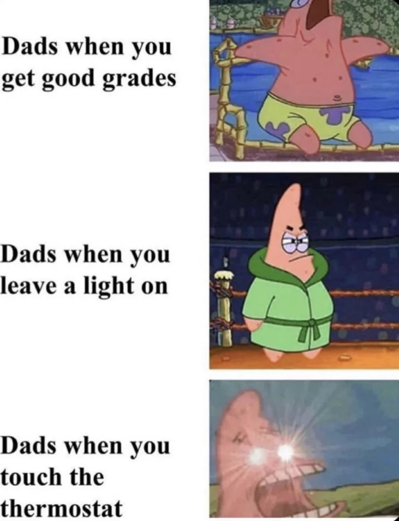 three-panel Spongebob meme featuring Patrick Star. Panel 1: happy Patrick with text “Dads when you get good grades.” Panel 2: annoyed Patrick in a robe with text “Dads when you leave a light on.” Panel 3: screaming, red-faced Patrick with glowing eyes, text “Dads when you touch the thermostat.” A funny take on fatherly reactions at home.