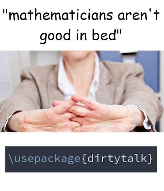 A clever meme showing a confident person with LaTeX code “\usepackage{dirtytalk”, joking about mathematicians and bedroom stereotypes.