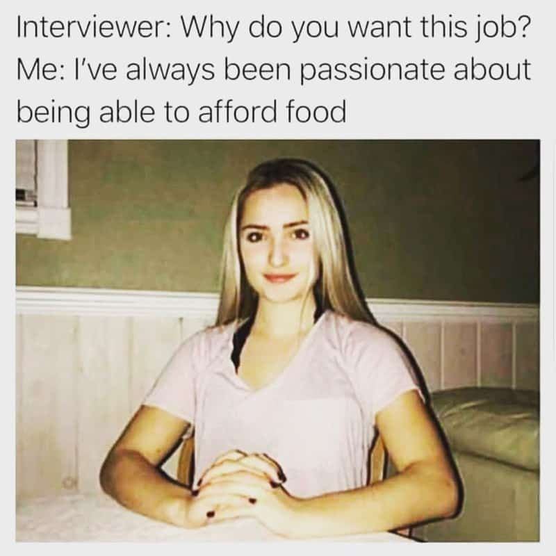 A person sits at a table in a job interview. They say they want the job because they need money to buy food. It’s a joke but also true for many.