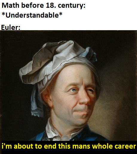 Historical meme comparing understandable mathematics before the 18th century with Leonhard Euler's portrait and the caption 'I'm about to end this man's whole career,' humorously suggesting Euler single-handedly made mathematics infinitely more complex.