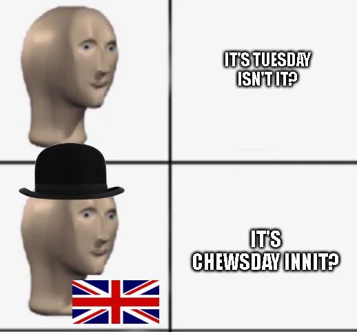 Meme Man template joking "It's Tuesday isn't it?" answered by British Meme Man in a bowler hat saying "It's Chewsday innit?" with a UK flag, a viral Tuesday meme.