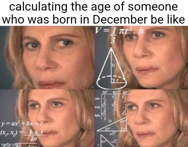calculating the age of someone who was born in december meme