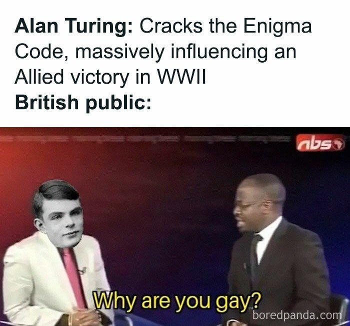 Meme of Alan Turing being asked "Why are you gay?" despite cracking the Enigma code and helping win WWII