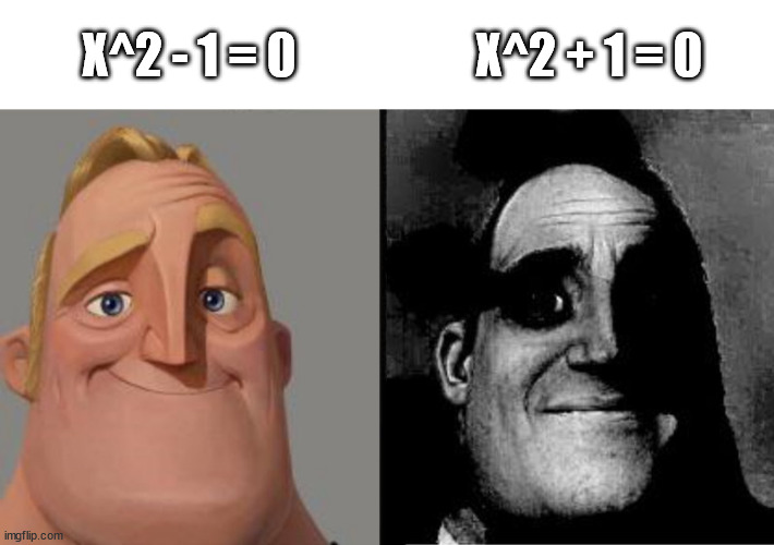 Zero memes: Mr. Incredible meme comparing x squared minus 1 equals 0 with x squared plus 1 equals 0