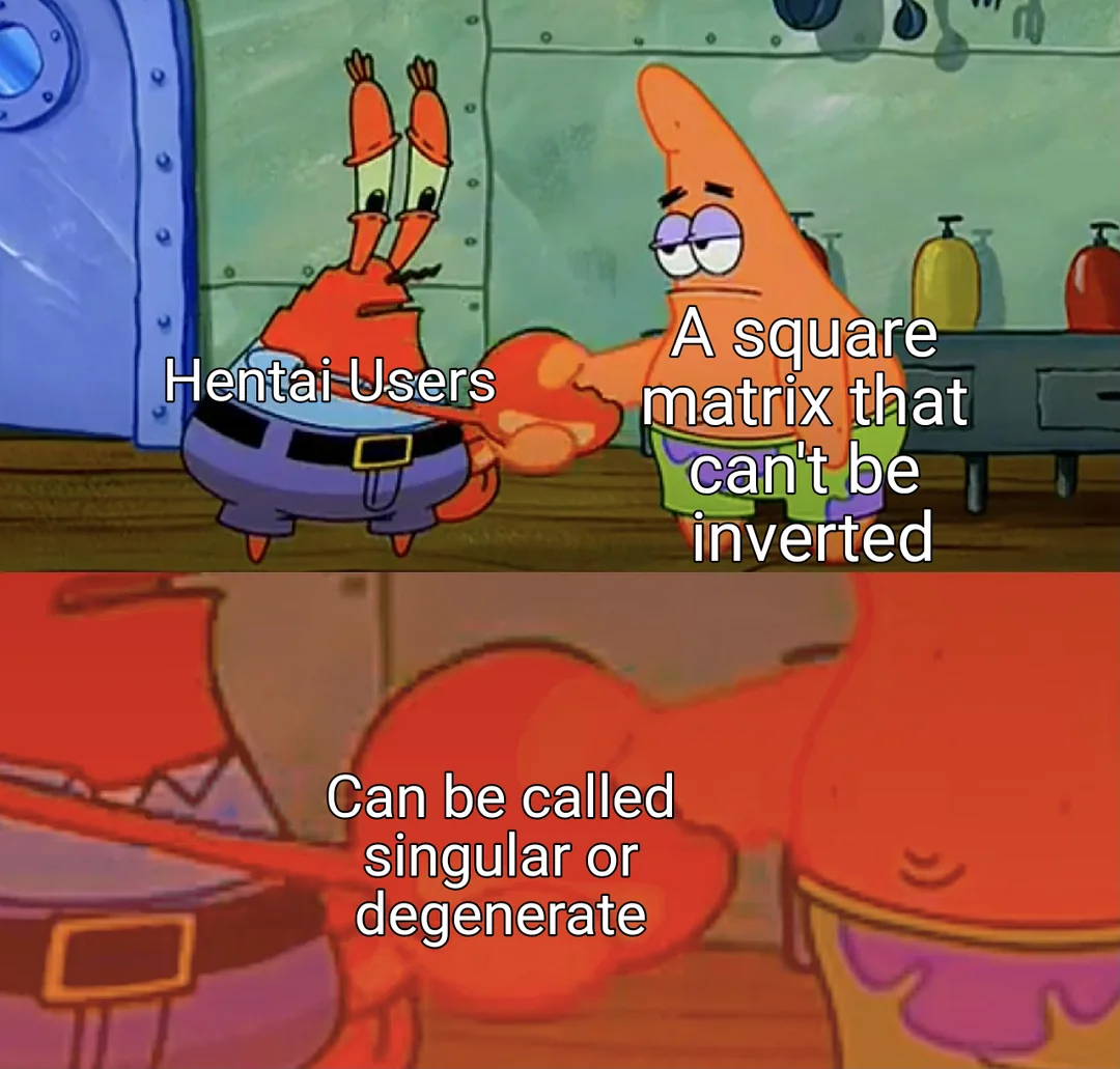 Linear algebra meme about a singular matrix using the Mr. Krabs and Patrick handshake template