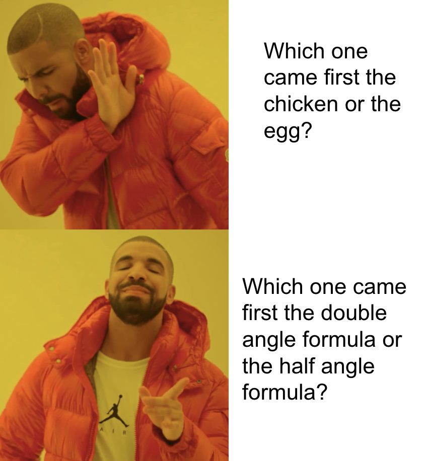 Drake meme: chicken or egg versus double angle or half angle formula
