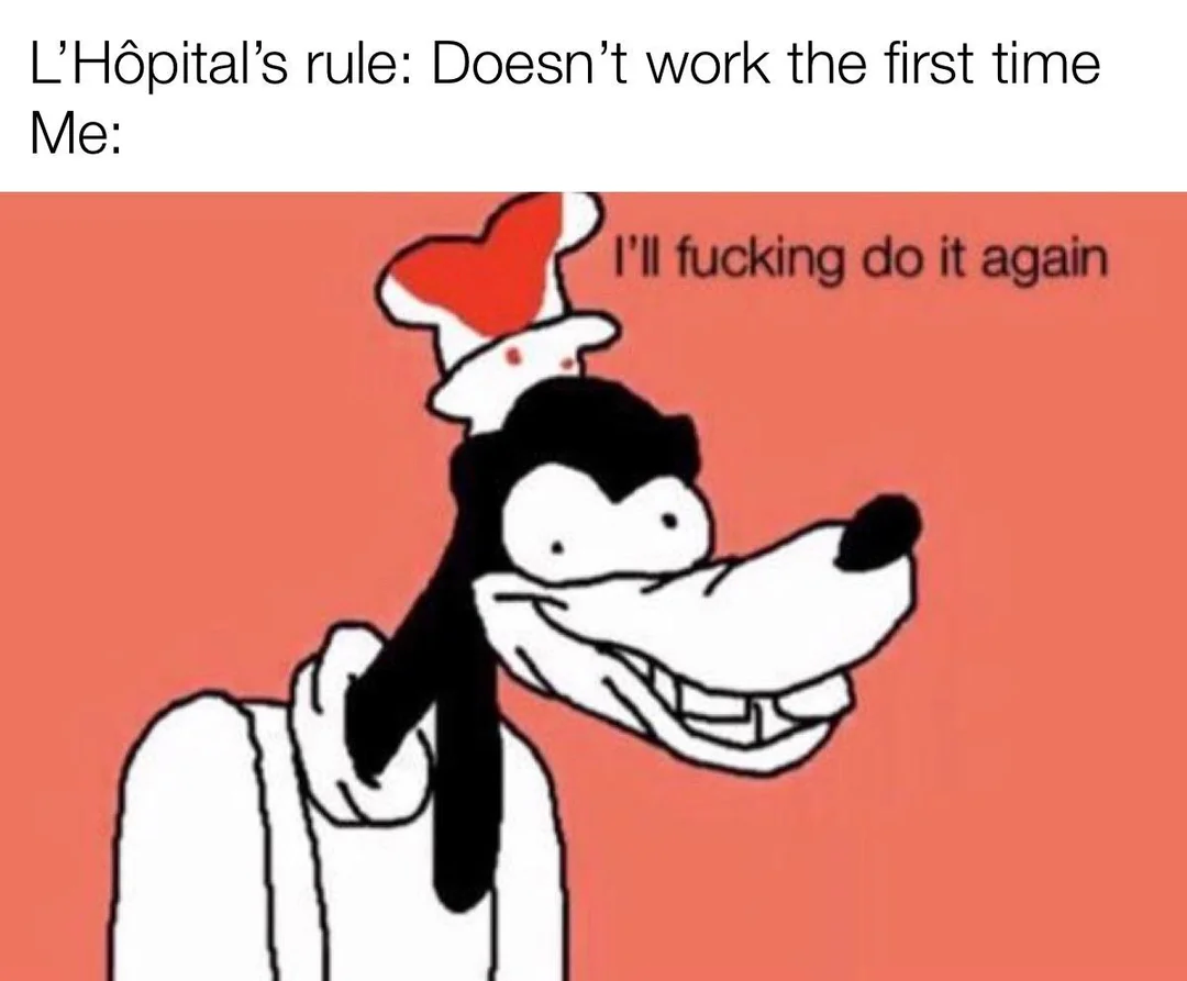L’Hôpital’s rule meme with Goofy ready to apply the rule again after it fails once