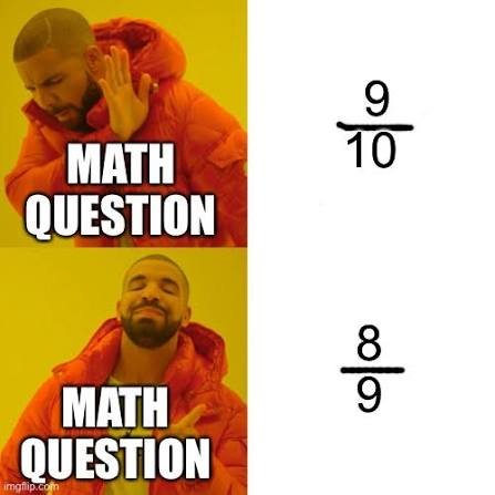 Drake meme comparing the fractions nine tenths and eight ninths under the label math question