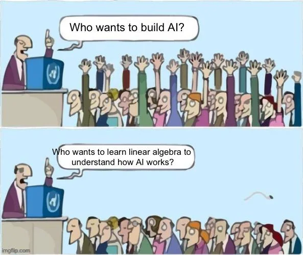 Linear algebra meme where everyone wants to build AI but nobody wants to learn linear algebra