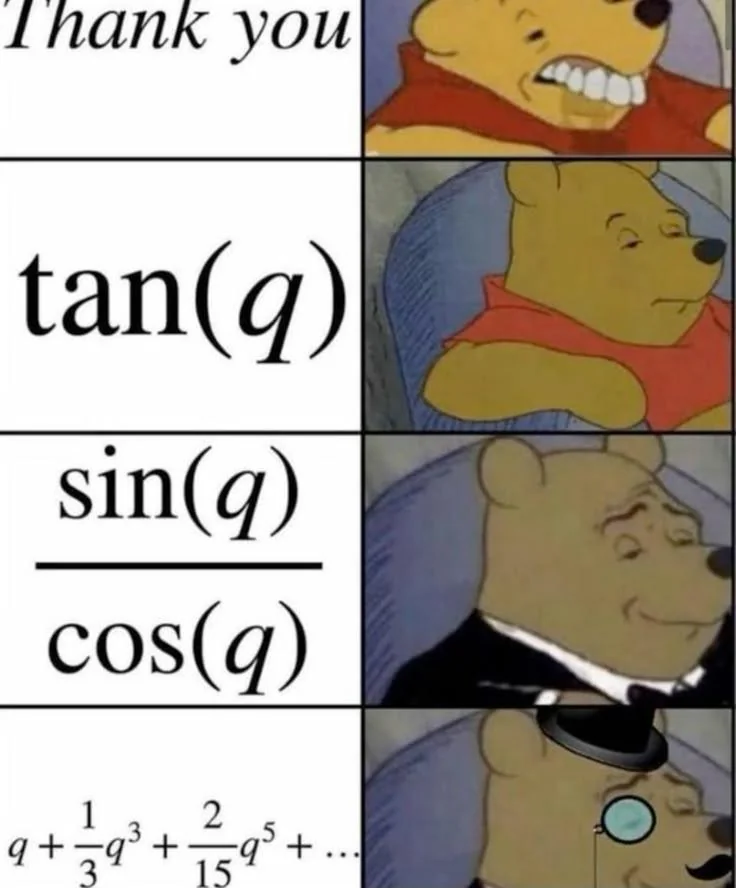 Winnie the Pooh meme showing tan(q), sin(q)/cos(q) and its series expansion